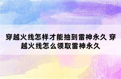 穿越火线怎样才能抽到雷神永久 穿越火线怎么领取雷神永久